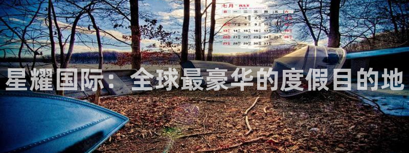 壹号大舞台官网入口：星耀国际：全球最豪华的度假目的地