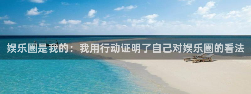 赢咖 - ng大舞台,有梦你就来：娱乐圈是我的：我用行动证明了自己对娱乐圈的看法